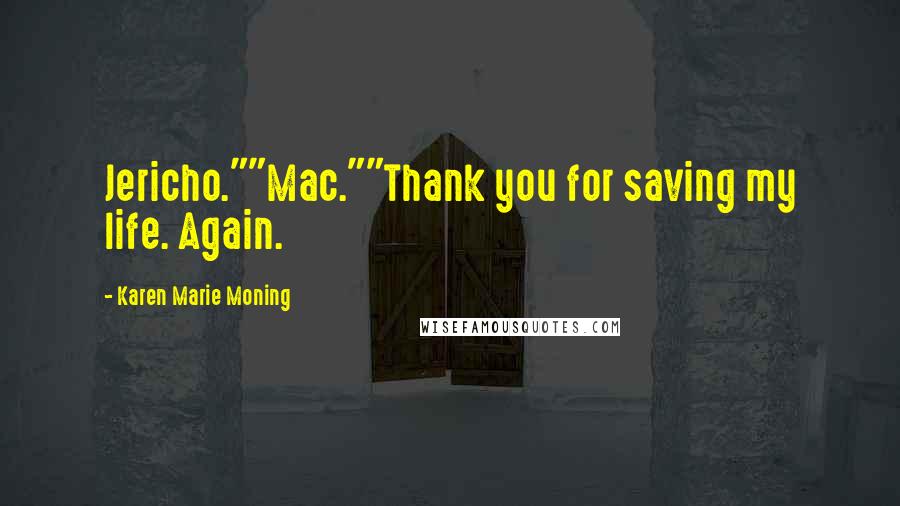 Karen Marie Moning Quotes: Jericho.""Mac.""Thank you for saving my life. Again.