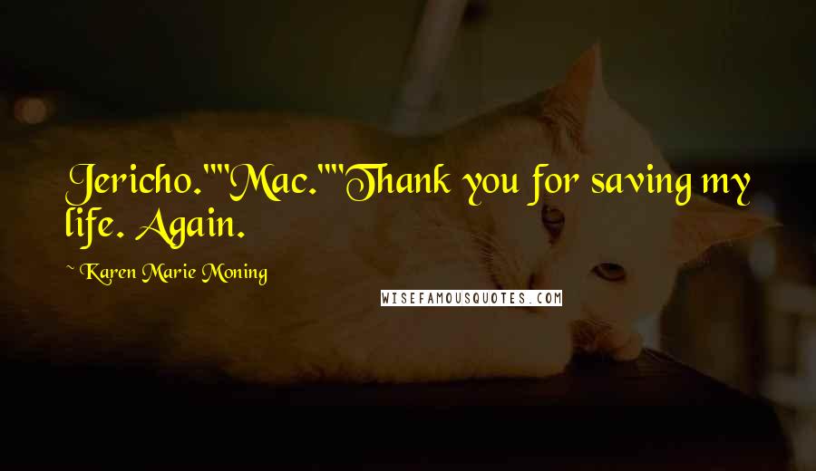 Karen Marie Moning Quotes: Jericho.""Mac.""Thank you for saving my life. Again.