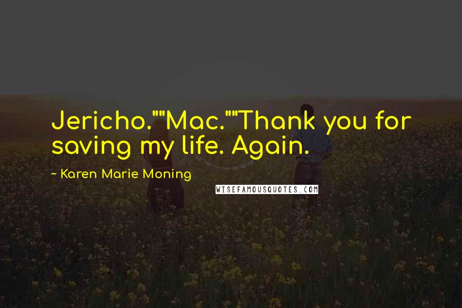 Karen Marie Moning Quotes: Jericho.""Mac.""Thank you for saving my life. Again.