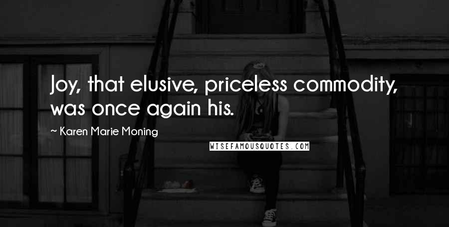 Karen Marie Moning Quotes: Joy, that elusive, priceless commodity, was once again his.
