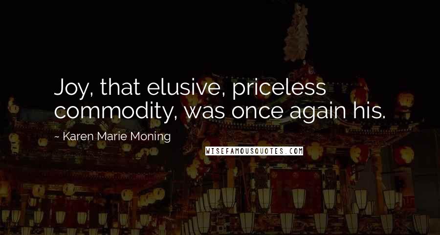 Karen Marie Moning Quotes: Joy, that elusive, priceless commodity, was once again his.