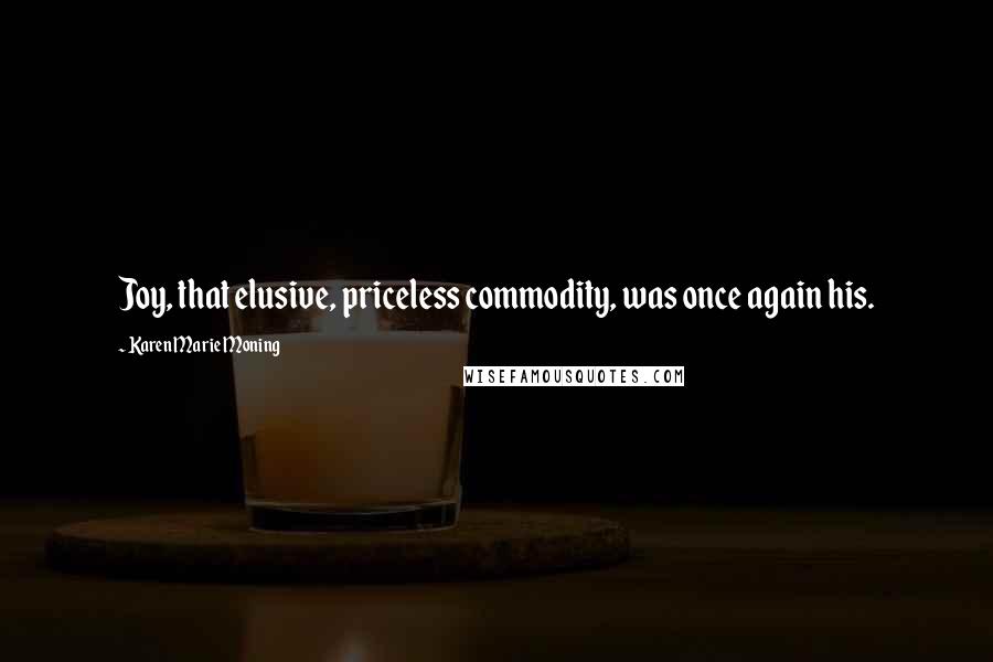 Karen Marie Moning Quotes: Joy, that elusive, priceless commodity, was once again his.