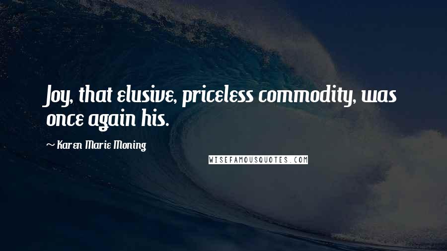 Karen Marie Moning Quotes: Joy, that elusive, priceless commodity, was once again his.