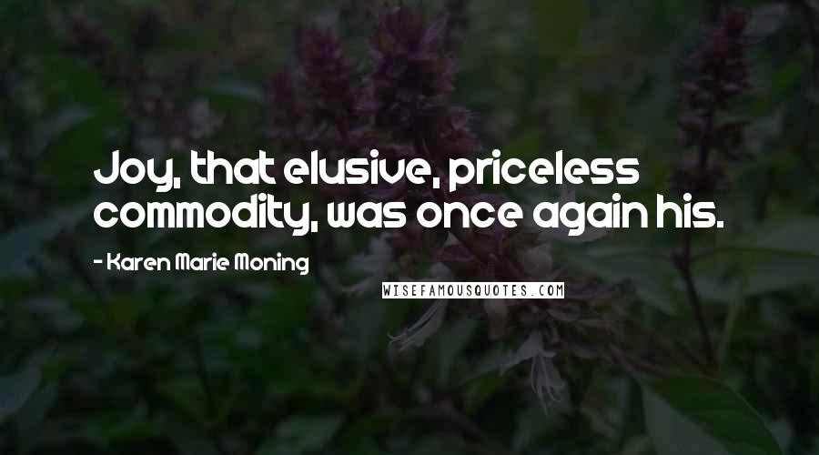 Karen Marie Moning Quotes: Joy, that elusive, priceless commodity, was once again his.