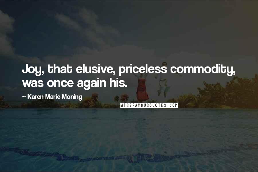 Karen Marie Moning Quotes: Joy, that elusive, priceless commodity, was once again his.