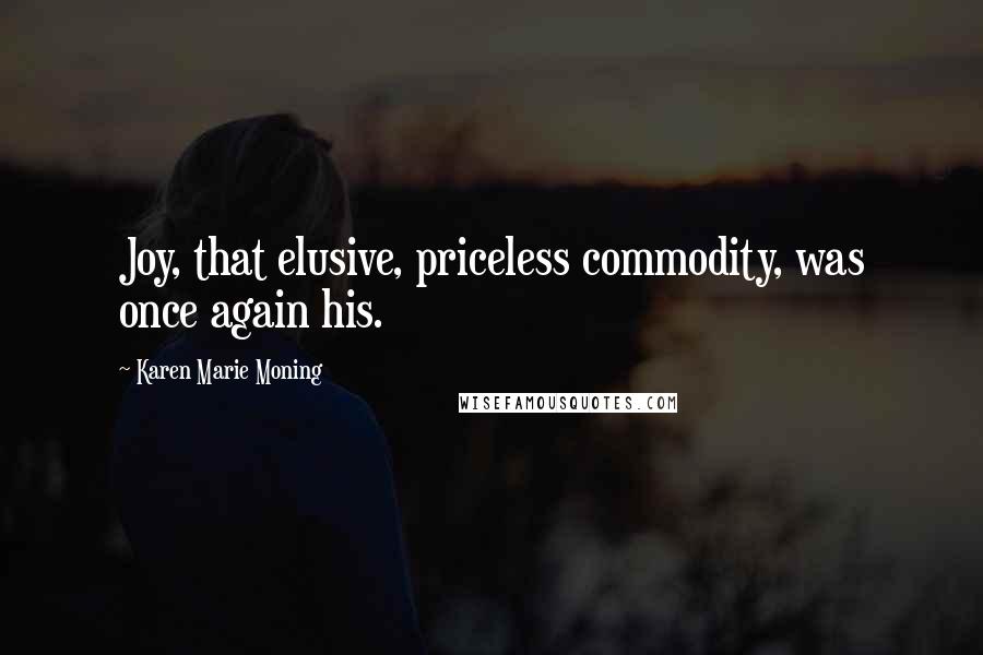 Karen Marie Moning Quotes: Joy, that elusive, priceless commodity, was once again his.