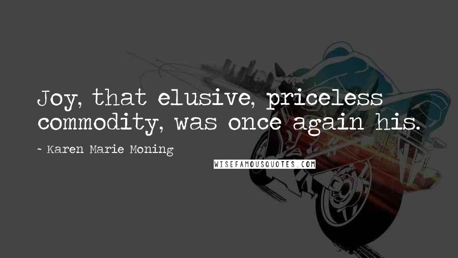 Karen Marie Moning Quotes: Joy, that elusive, priceless commodity, was once again his.