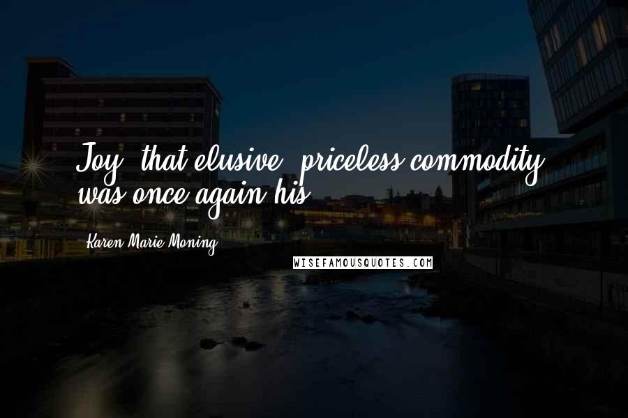 Karen Marie Moning Quotes: Joy, that elusive, priceless commodity, was once again his.