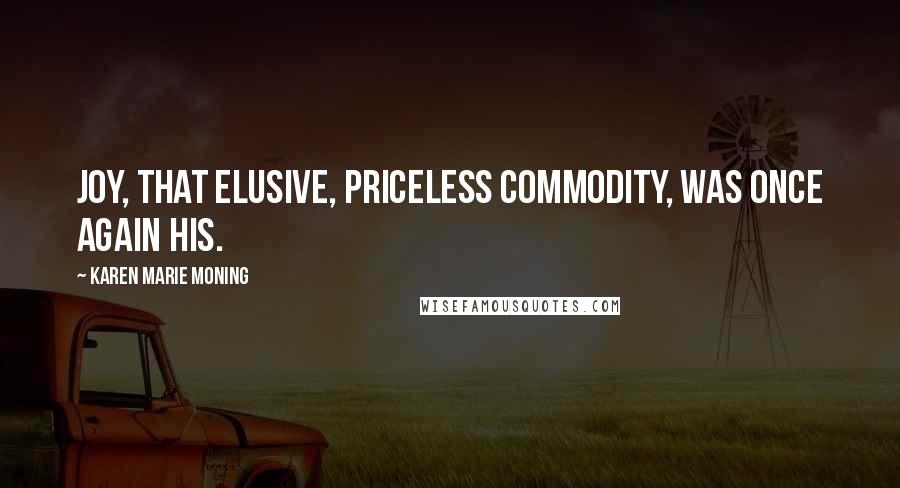 Karen Marie Moning Quotes: Joy, that elusive, priceless commodity, was once again his.