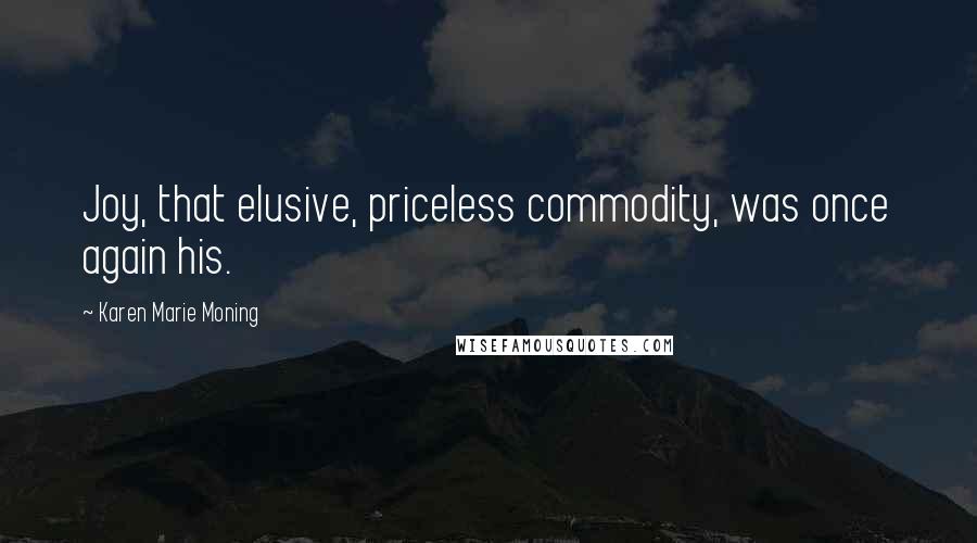 Karen Marie Moning Quotes: Joy, that elusive, priceless commodity, was once again his.