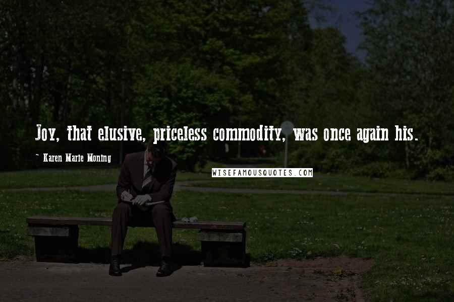 Karen Marie Moning Quotes: Joy, that elusive, priceless commodity, was once again his.