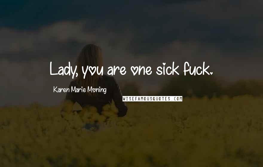 Karen Marie Moning Quotes: Lady, you are one sick fuck.