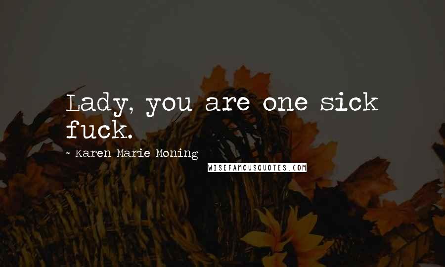 Karen Marie Moning Quotes: Lady, you are one sick fuck.