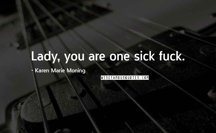 Karen Marie Moning Quotes: Lady, you are one sick fuck.