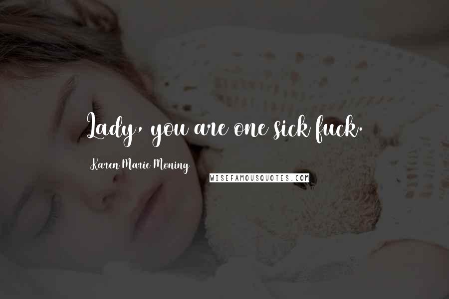 Karen Marie Moning Quotes: Lady, you are one sick fuck.