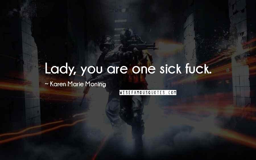 Karen Marie Moning Quotes: Lady, you are one sick fuck.