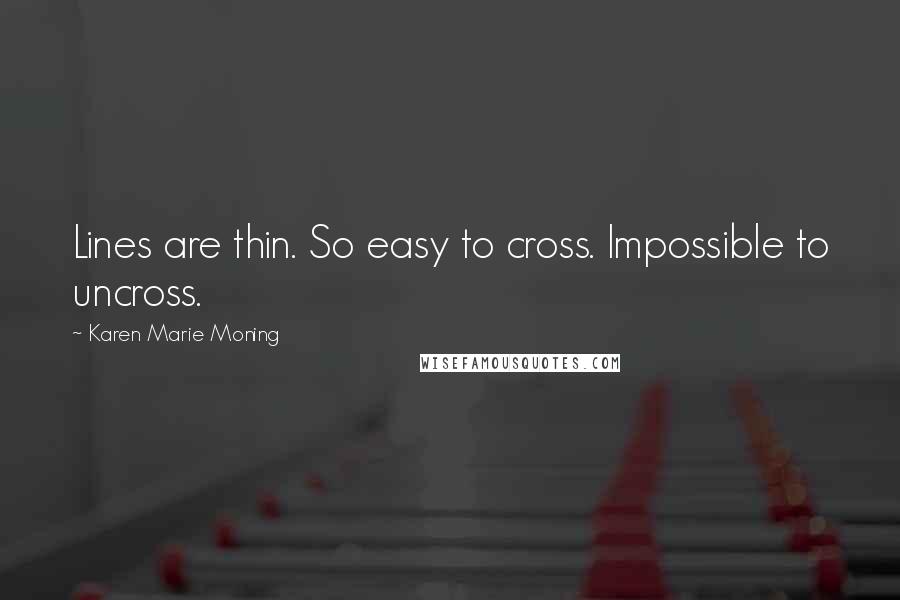 Karen Marie Moning Quotes: Lines are thin. So easy to cross. Impossible to uncross.