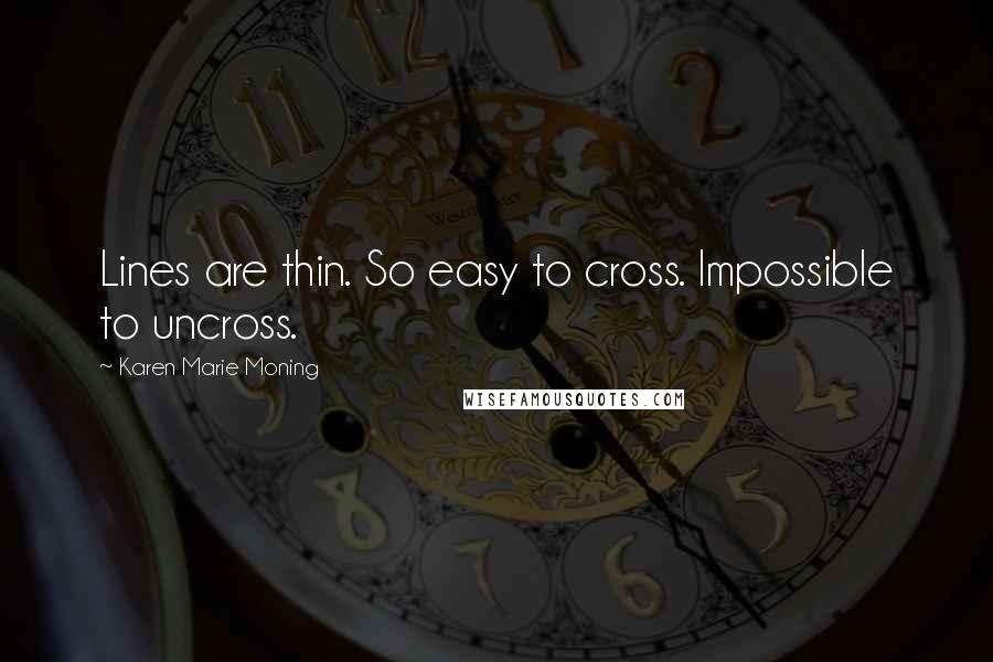 Karen Marie Moning Quotes: Lines are thin. So easy to cross. Impossible to uncross.