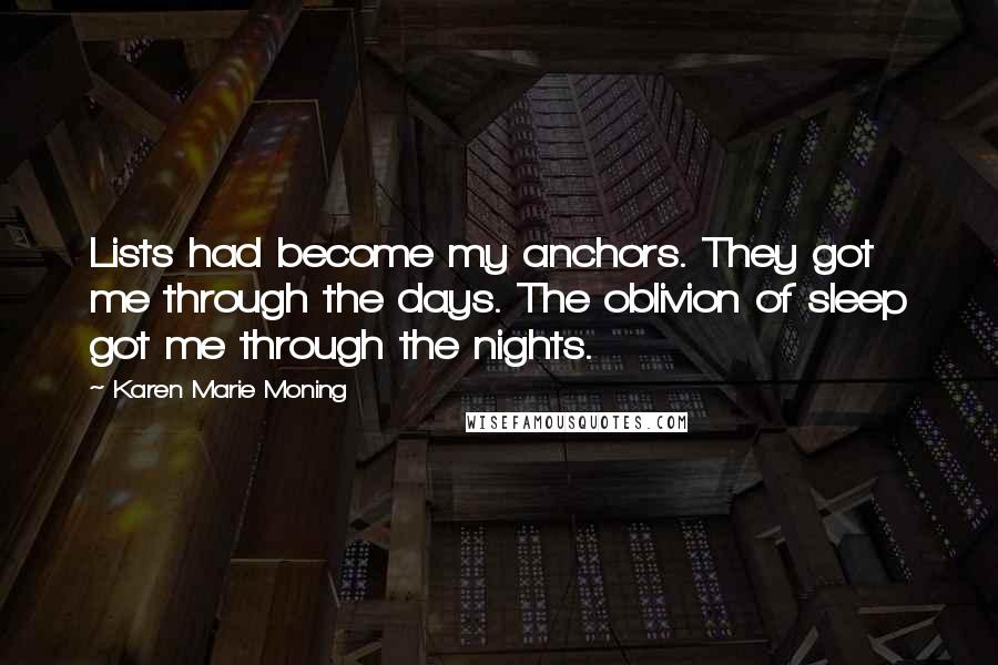 Karen Marie Moning Quotes: Lists had become my anchors. They got me through the days. The oblivion of sleep got me through the nights.