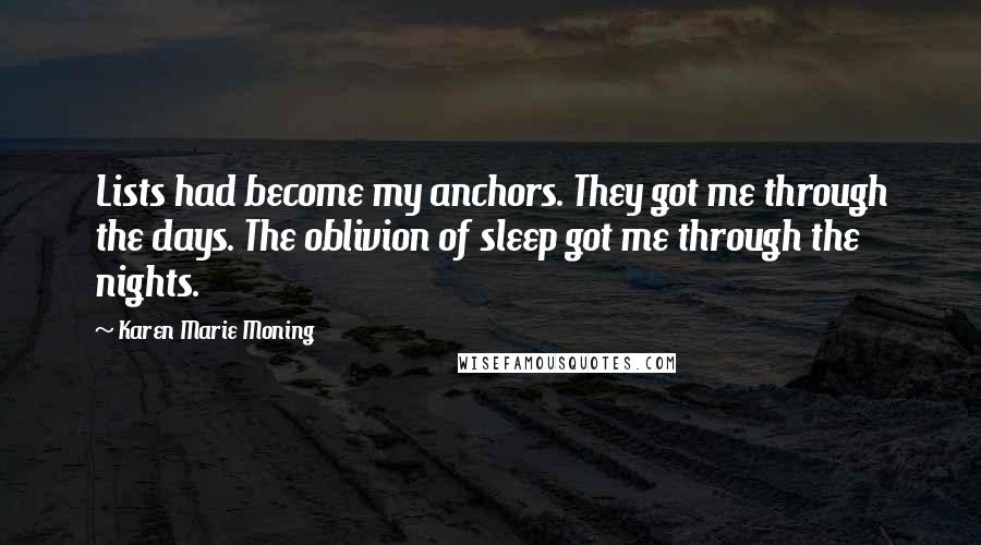 Karen Marie Moning Quotes: Lists had become my anchors. They got me through the days. The oblivion of sleep got me through the nights.