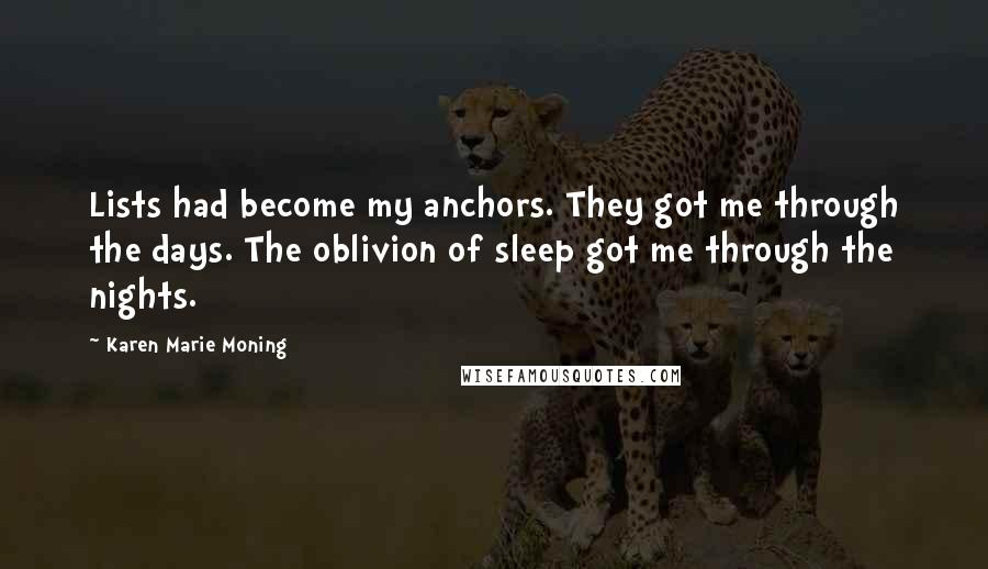 Karen Marie Moning Quotes: Lists had become my anchors. They got me through the days. The oblivion of sleep got me through the nights.