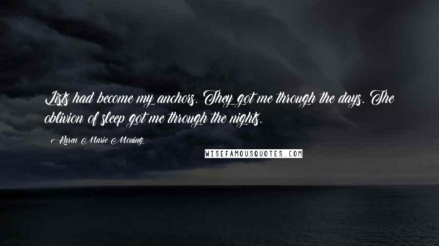 Karen Marie Moning Quotes: Lists had become my anchors. They got me through the days. The oblivion of sleep got me through the nights.