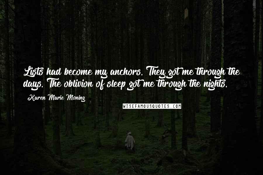 Karen Marie Moning Quotes: Lists had become my anchors. They got me through the days. The oblivion of sleep got me through the nights.