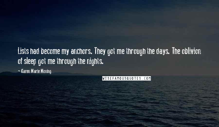 Karen Marie Moning Quotes: Lists had become my anchors. They got me through the days. The oblivion of sleep got me through the nights.