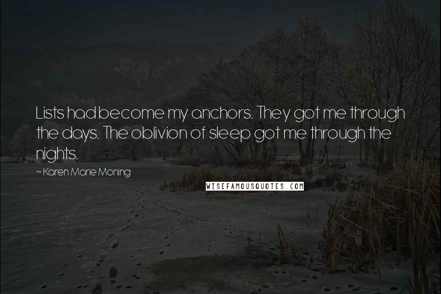 Karen Marie Moning Quotes: Lists had become my anchors. They got me through the days. The oblivion of sleep got me through the nights.