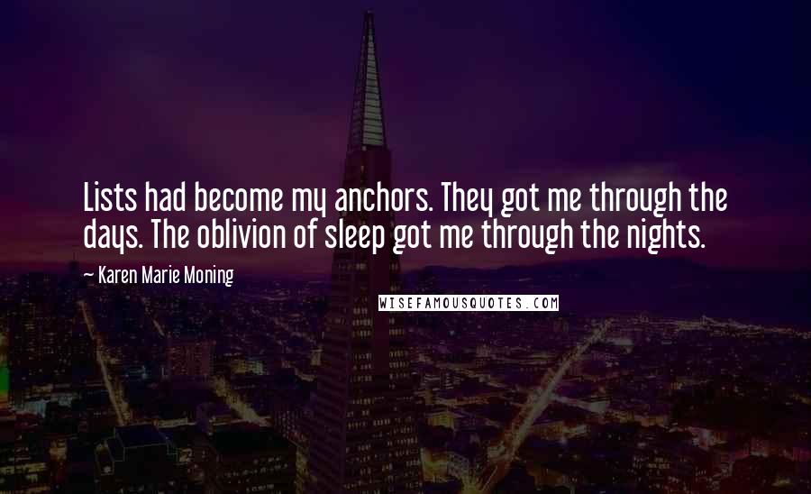 Karen Marie Moning Quotes: Lists had become my anchors. They got me through the days. The oblivion of sleep got me through the nights.