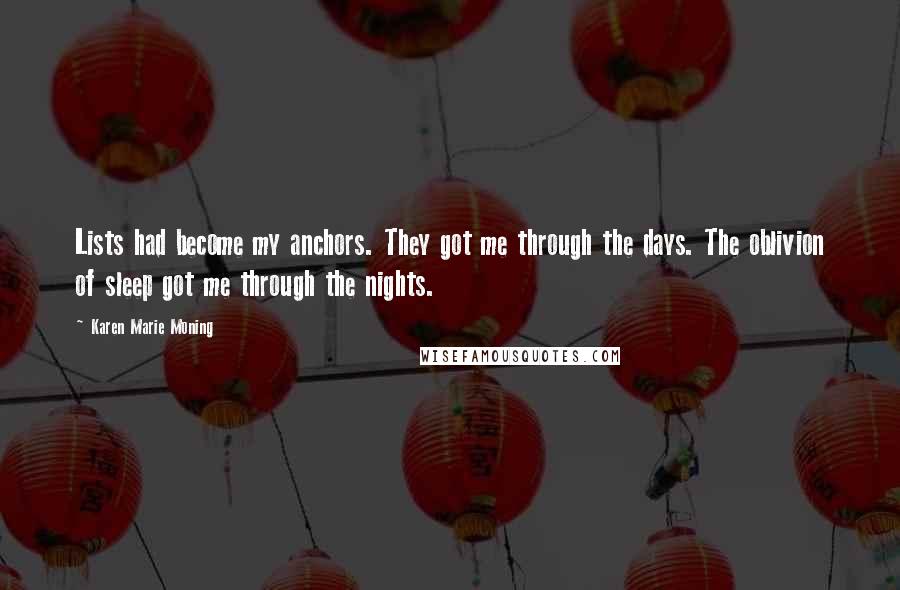 Karen Marie Moning Quotes: Lists had become my anchors. They got me through the days. The oblivion of sleep got me through the nights.