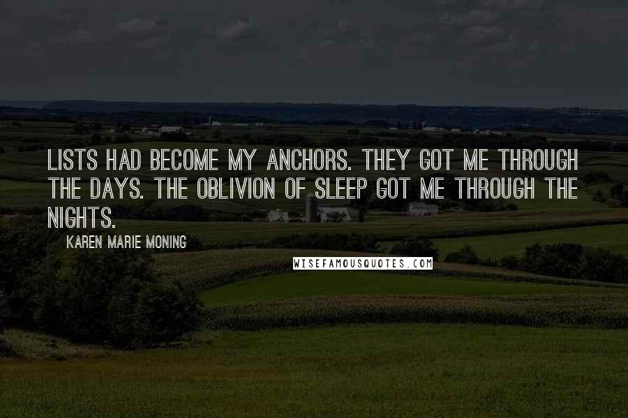Karen Marie Moning Quotes: Lists had become my anchors. They got me through the days. The oblivion of sleep got me through the nights.
