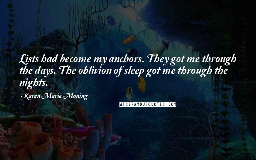 Karen Marie Moning Quotes: Lists had become my anchors. They got me through the days. The oblivion of sleep got me through the nights.