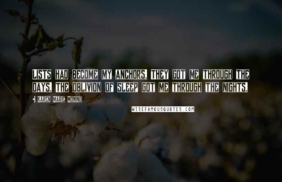 Karen Marie Moning Quotes: Lists had become my anchors. They got me through the days. The oblivion of sleep got me through the nights.