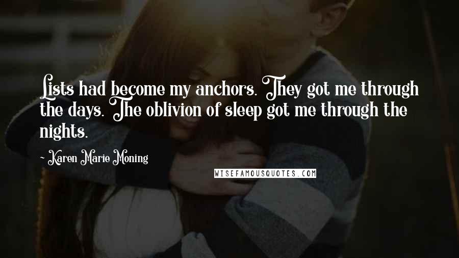 Karen Marie Moning Quotes: Lists had become my anchors. They got me through the days. The oblivion of sleep got me through the nights.