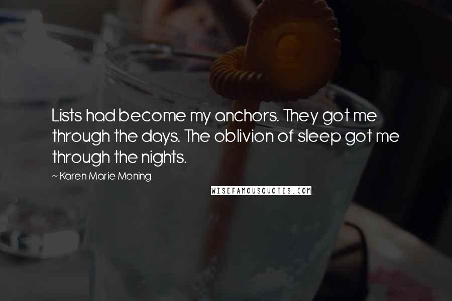 Karen Marie Moning Quotes: Lists had become my anchors. They got me through the days. The oblivion of sleep got me through the nights.