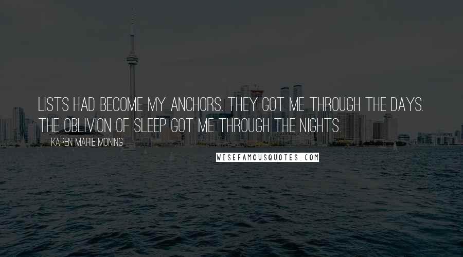 Karen Marie Moning Quotes: Lists had become my anchors. They got me through the days. The oblivion of sleep got me through the nights.