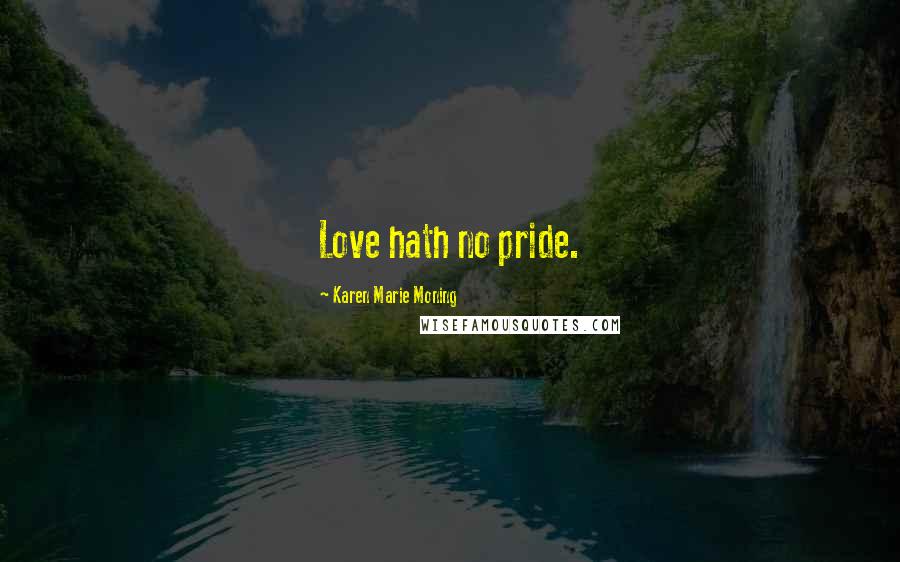 Karen Marie Moning Quotes: Love hath no pride.