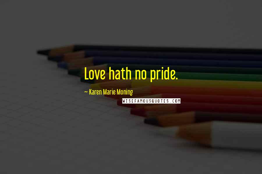 Karen Marie Moning Quotes: Love hath no pride.