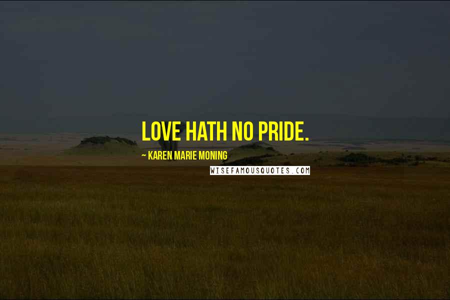 Karen Marie Moning Quotes: Love hath no pride.