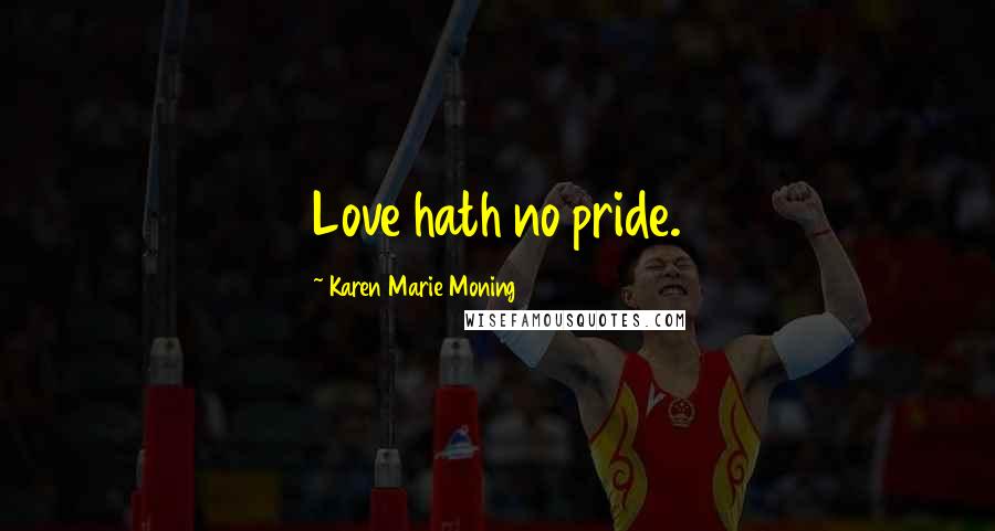 Karen Marie Moning Quotes: Love hath no pride.