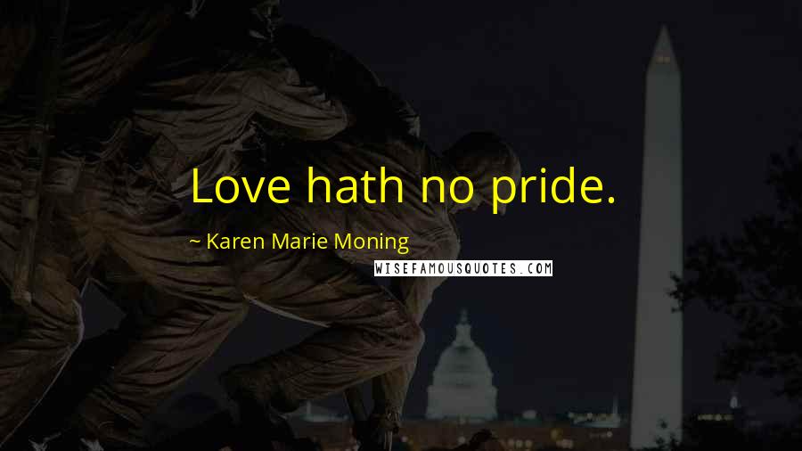 Karen Marie Moning Quotes: Love hath no pride.
