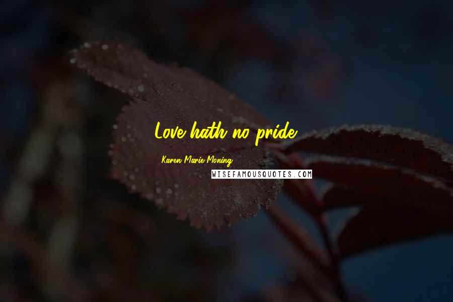 Karen Marie Moning Quotes: Love hath no pride.