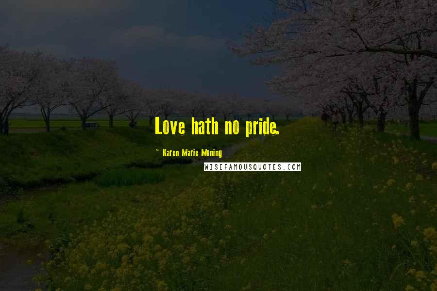 Karen Marie Moning Quotes: Love hath no pride.