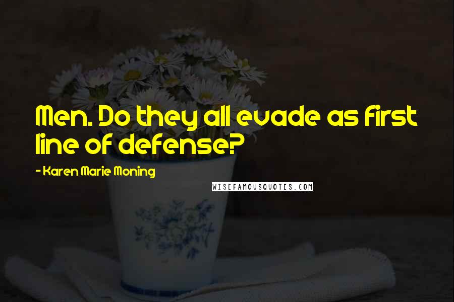 Karen Marie Moning Quotes: Men. Do they all evade as first line of defense?