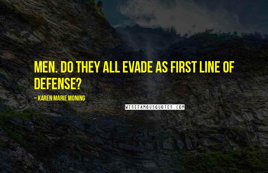 Karen Marie Moning Quotes: Men. Do they all evade as first line of defense?