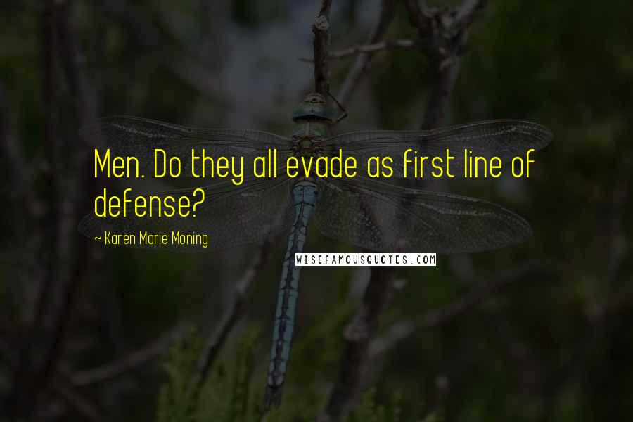 Karen Marie Moning Quotes: Men. Do they all evade as first line of defense?