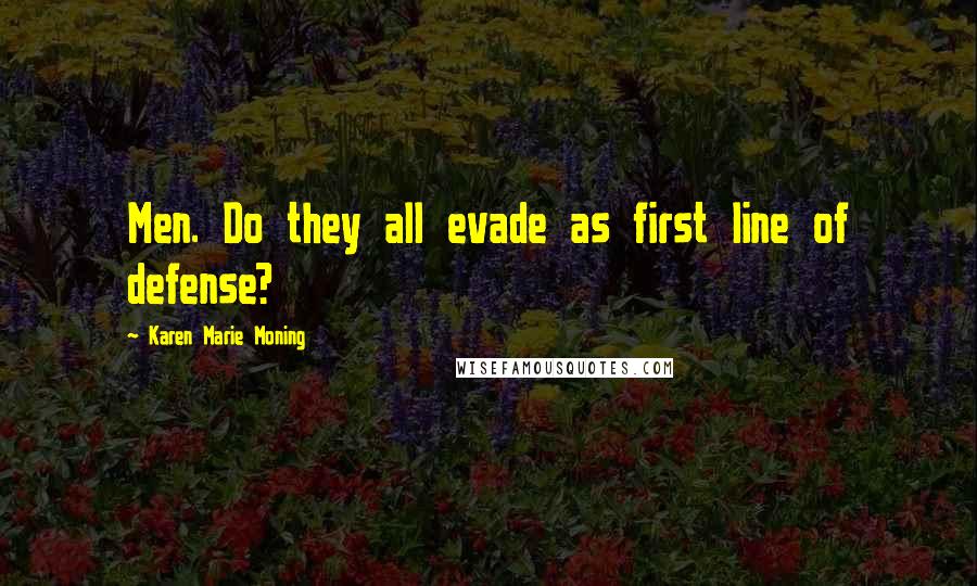 Karen Marie Moning Quotes: Men. Do they all evade as first line of defense?