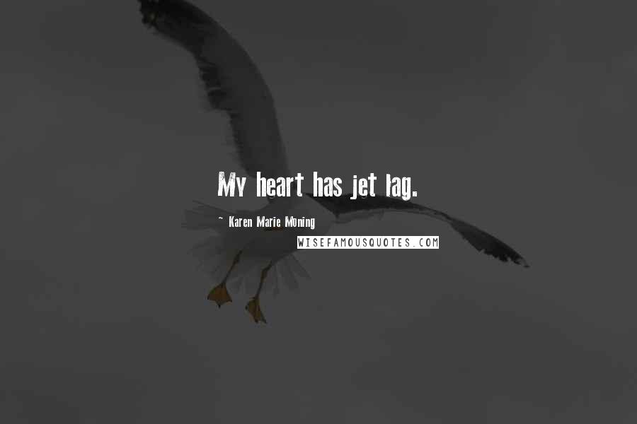 Karen Marie Moning Quotes: My heart has jet lag.