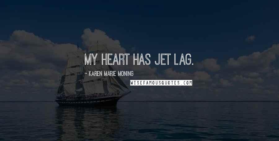 Karen Marie Moning Quotes: My heart has jet lag.